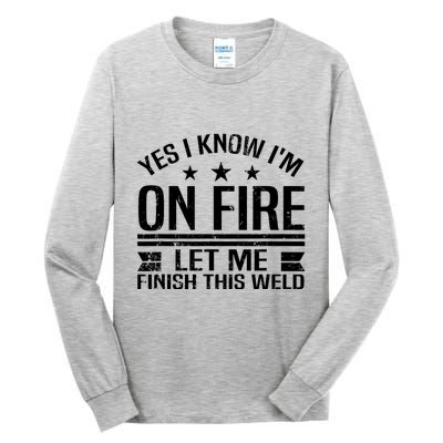 Yes I Know IM On Fire Let Me Finish This Weld Welder Tall Long Sleeve T-Shirt