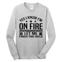 Yes I Know IM On Fire Let Me Finish This Weld Welder Tall Long Sleeve T-Shirt