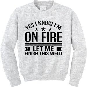 Yes I Know IM On Fire Let Me Finish This Weld Welder Kids Sweatshirt