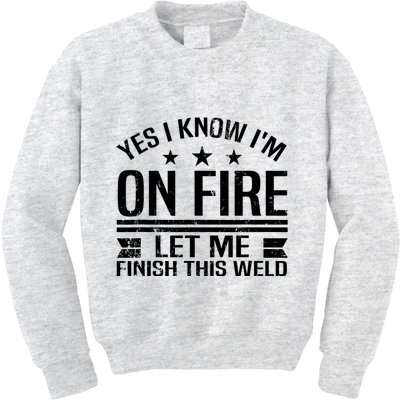 Yes I Know IM On Fire Let Me Finish This Weld Welder Kids Sweatshirt