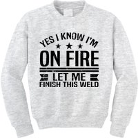 Yes I Know IM On Fire Let Me Finish This Weld Welder Kids Sweatshirt