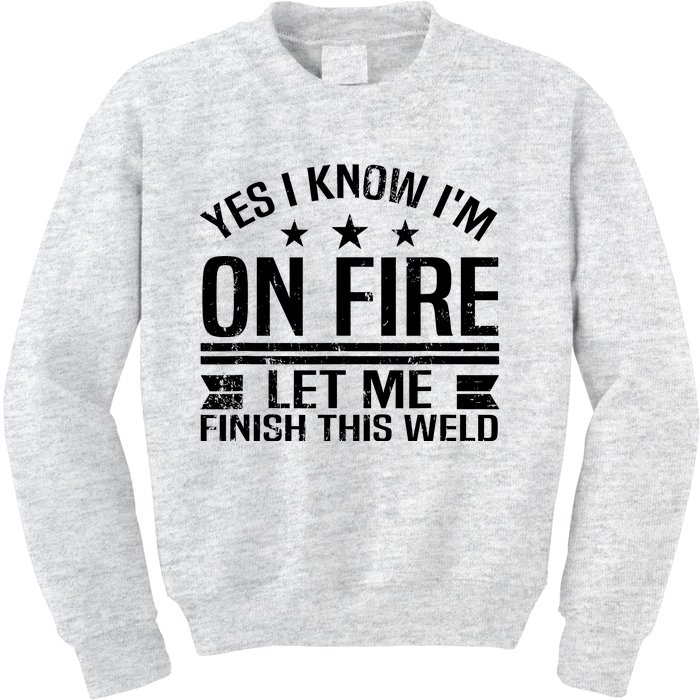 Yes I Know IM On Fire Let Me Finish This Weld Welder Kids Sweatshirt