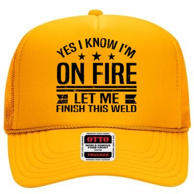 Yes I Know IM On Fire Let Me Finish This Weld Welder High Crown Mesh Back Trucker Hat