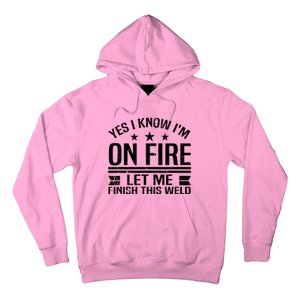 Yes I Know IM On Fire Let Me Finish This Weld Welder Hoodie