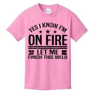 Yes I Know IM On Fire Let Me Finish This Weld Welder Kids T-Shirt