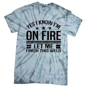 Yes I Know IM On Fire Let Me Finish This Weld Welder Tie-Dye T-Shirt