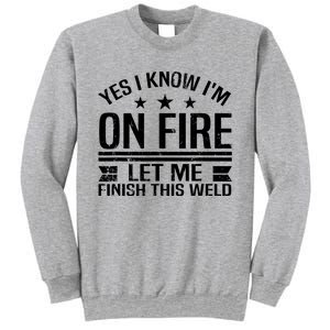 Yes I Know IM On Fire Let Me Finish This Weld Welder Sweatshirt