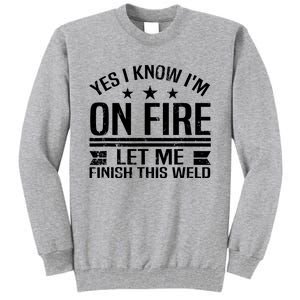 Yes I Know IM On Fire Let Me Finish This Weld Welder Tall Sweatshirt