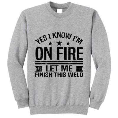 Yes I Know IM On Fire Let Me Finish This Weld Welder Tall Sweatshirt