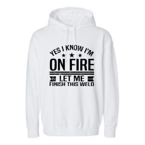 Yes I Know IM On Fire Let Me Finish This Weld Welder Garment-Dyed Fleece Hoodie