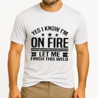 Yes I Know IM On Fire Let Me Finish This Weld Welder Cooling Performance Crew T-Shirt