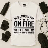 Yes I Know IM On Fire Let Me Finish This Weld Welder Cooling Performance Crew T-Shirt