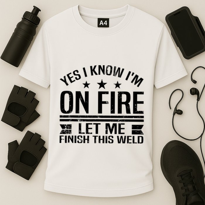 Yes I Know IM On Fire Let Me Finish This Weld Welder Cooling Performance Crew T-Shirt