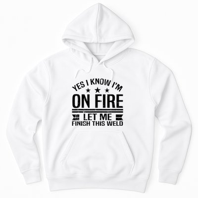 Yes I Know IM On Fire Let Me Finish This Weld Welder Hoodie