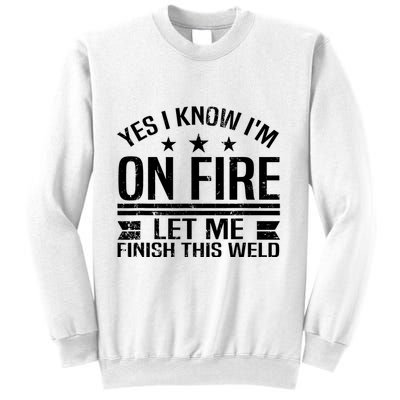 Yes I Know IM On Fire Let Me Finish This Weld Welder Sweatshirt
