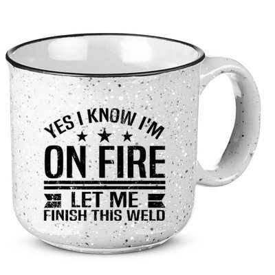 Yes I Know IM On Fire Let Me Finish This Weld Welder 15oz Campfire Ceramic Mug
