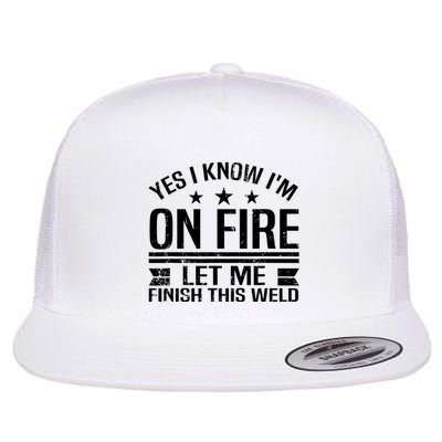 Yes I Know IM On Fire Let Me Finish This Weld Welder Flatbill Hat