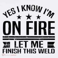 Yes I Know IM On Fire Let Me Finish This Weld Welder Poster