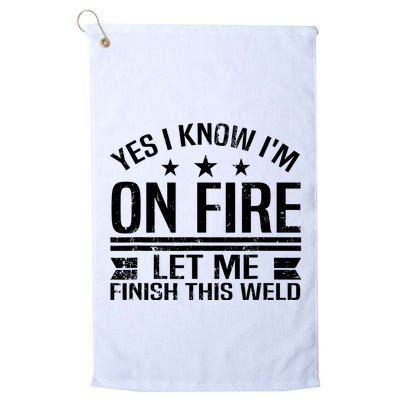 Yes I Know IM On Fire Let Me Finish This Weld Welder Golf Towel