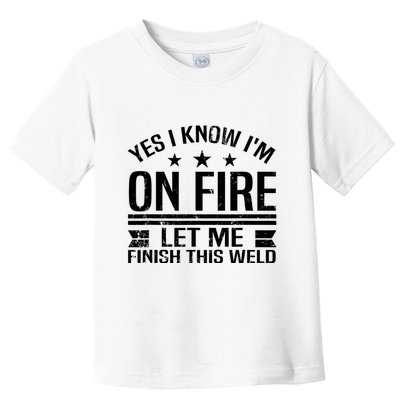 Yes I Know IM On Fire Let Me Finish This Weld Welder Toddler T-Shirt