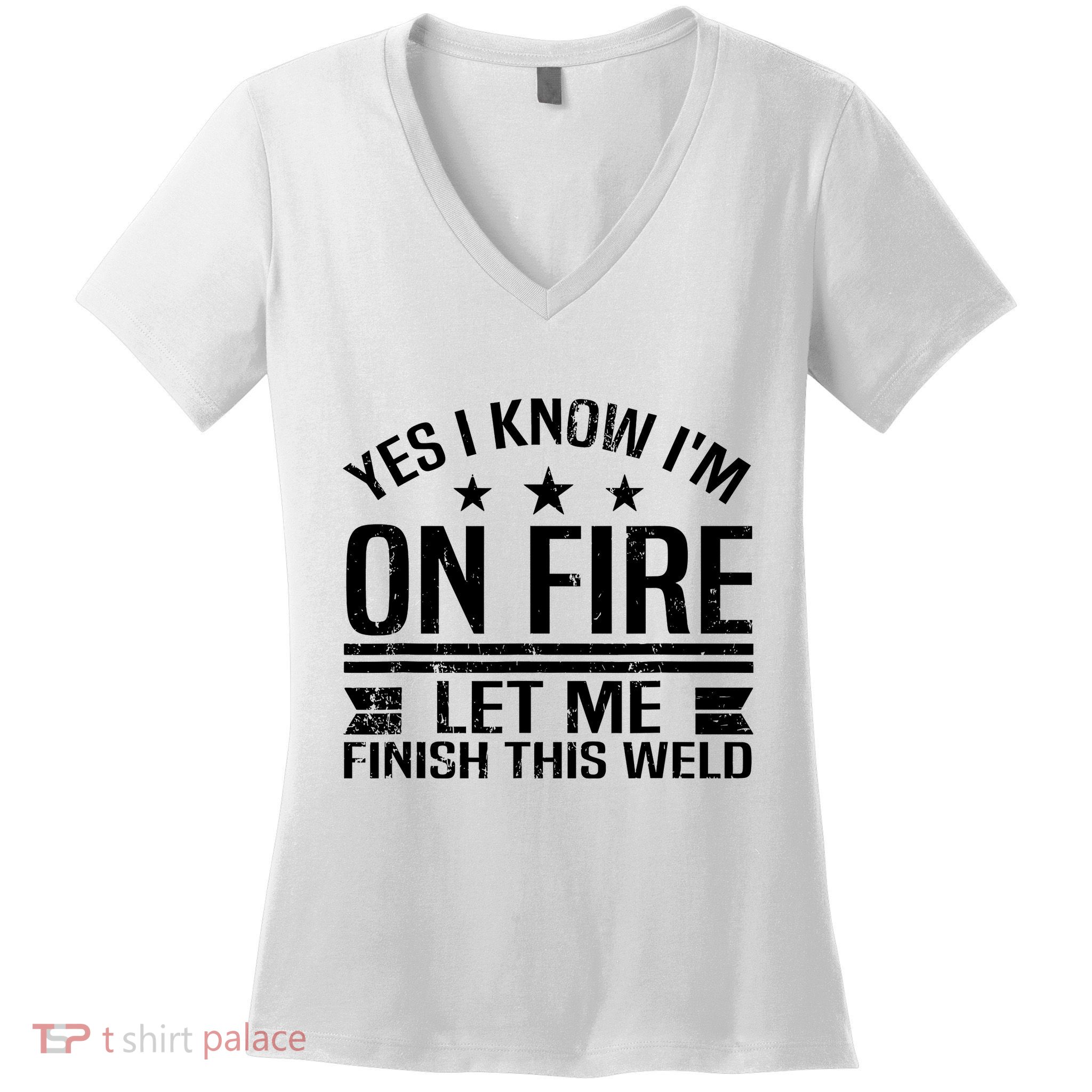 Yes I Know IM On Fire Let Me Finish This Weld Welder Women's V-Neck T-Shirt