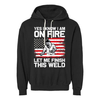 Yes I Know Im On Fire Let Me Finish This Weld Garment-Dyed Fleece Hoodie