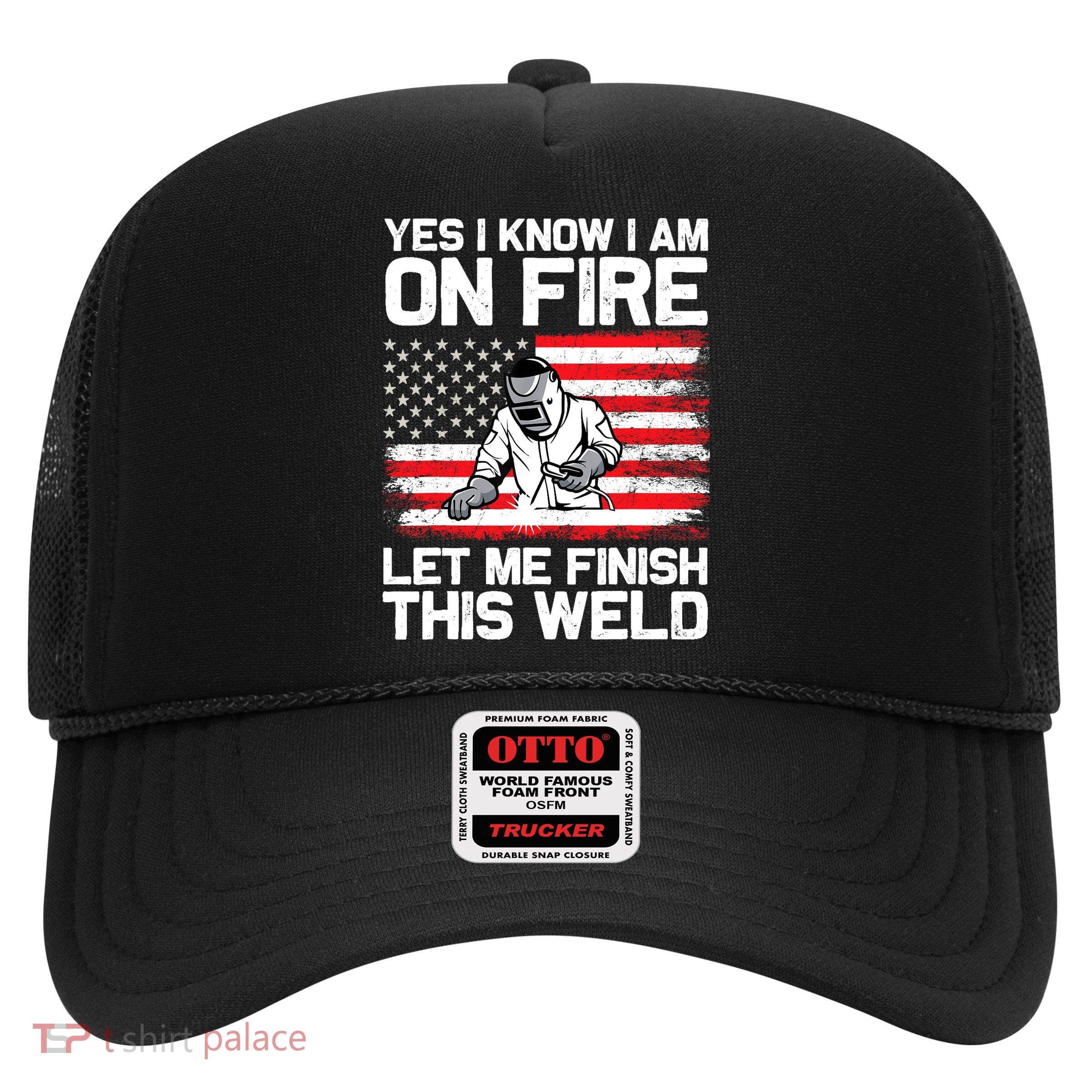 Yes I Know Im On Fire Let Me Finish This Weld Trucker Hat