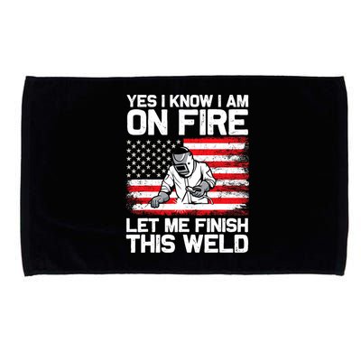 Yes I Know Im On Fire Let Me Finish This Weld Microfiber Hand Towel