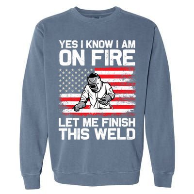Yes I Know Im On Fire Let Me Finish This Weld Garment-Dyed Sweatshirt