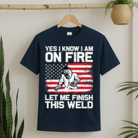 Yes I Know Im On Fire Let Me Finish This Weld T-Shirt