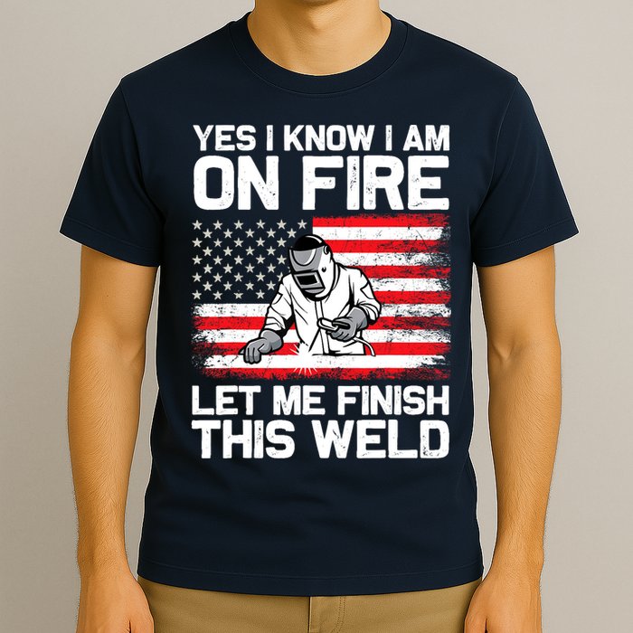 Yes I Know Im On Fire Let Me Finish This Weld T-Shirt