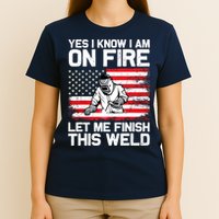 Yes I Know Im On Fire Let Me Finish This Weld T-Shirt