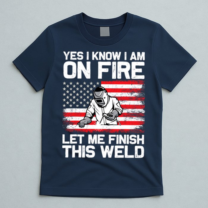 Yes I Know Im On Fire Let Me Finish This Weld T-Shirt