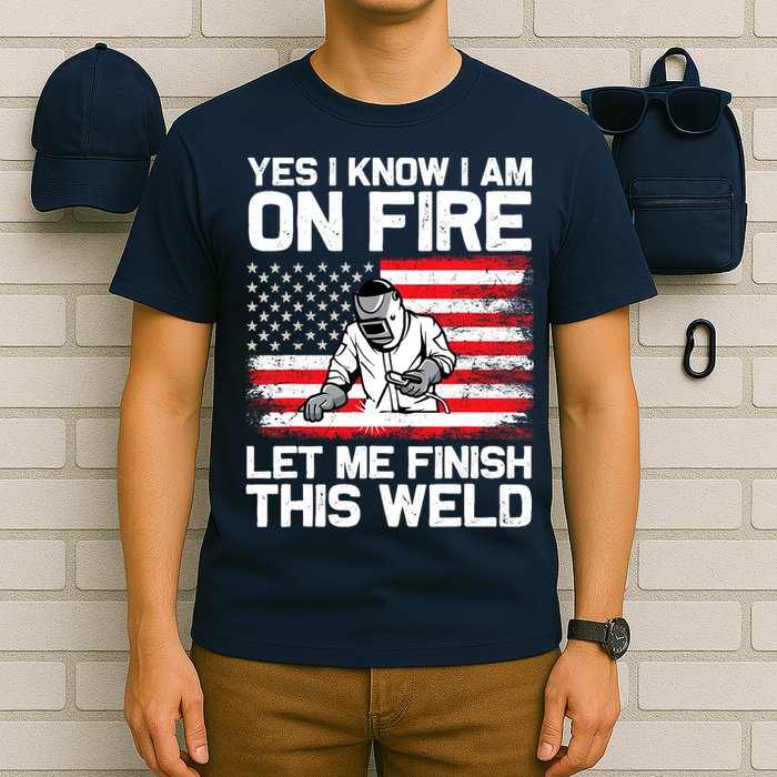 Yes I Know Im On Fire Let Me Finish This Weld T-Shirt