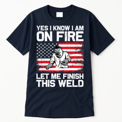 Yes I Know Im On Fire Let Me Finish This Weld Tall T-Shirt