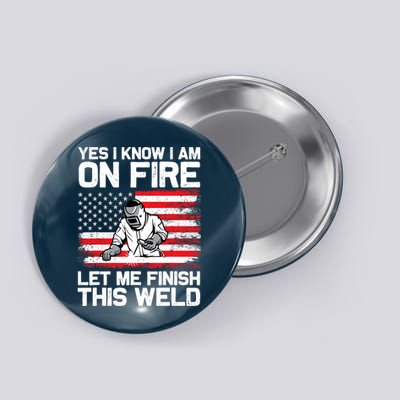 Yes I Know Im On Fire Let Me Finish This Weld Button