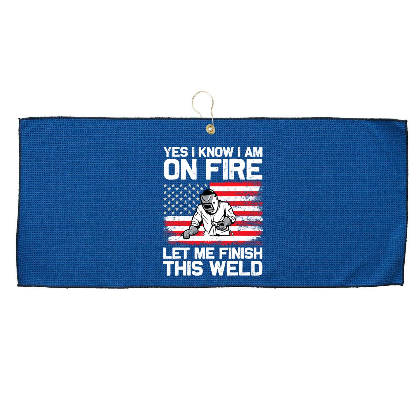 Yes I Know Im On Fire Let Me Finish This Weld Large Microfiber Waffle Golf Towel