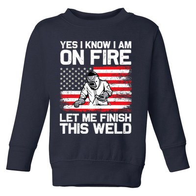 Yes I Know Im On Fire Let Me Finish This Weld Toddler Sweatshirt