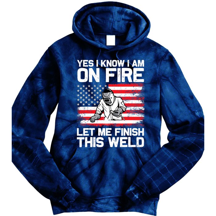 Yes I Know Im On Fire Let Me Finish This Weld Tie Dye Hoodie