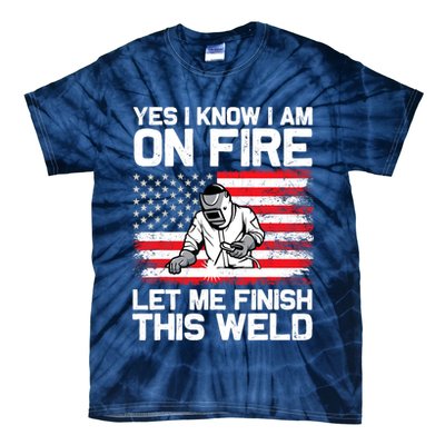 Yes I Know Im On Fire Let Me Finish This Weld Tie-Dye T-Shirt