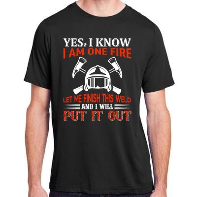 Yes I Know I Am On Fire Let Me Finish This Weld And I Will Put It Out Adult ChromaSoft Performance T-Shirt