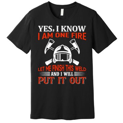 Yes I Know I Am On Fire Let Me Finish This Weld And I Will Put It Out Premium T-Shirt