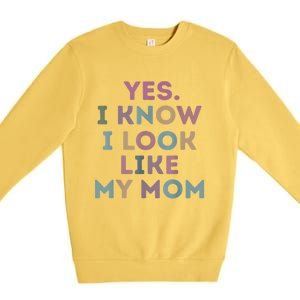 Yes I Know I Look Like My Mom Lovers Mothers Day Lovers Premium Crewneck Sweatshirt