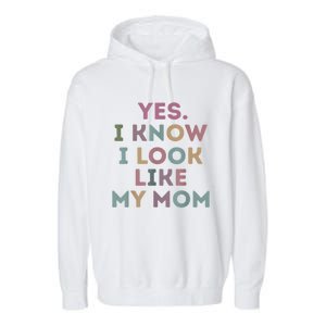 Yes I Know I Look Like My Mom Lovers Mothers Day Lovers Garment-Dyed Fleece Hoodie