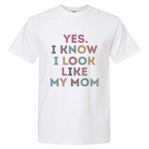 Yes I Know I Look Like My Mom Lovers Mothers Day Lovers Garment-Dyed Heavyweight T-Shirt