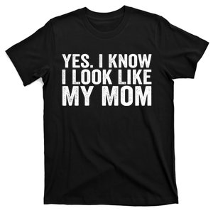 Yes I Know I Look Like My Mom Funny T-Shirt