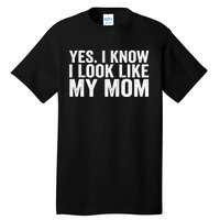 Yes I Know I Look Like My Mom Funny Tall T-Shirt