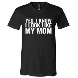 Yes I Know I Look Like My Mom Funny V-Neck T-Shirt