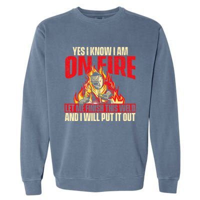 Yes I Know I Am On Fire Welder Welding Weld Iron Worker Garment-Dyed Sweatshirt