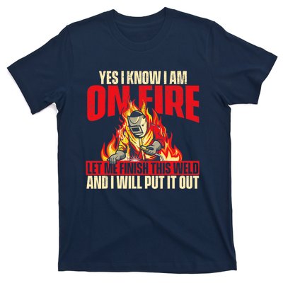 Yes I Know I Am On Fire Welder Welding Weld Iron Worker T-Shirt